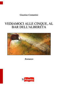 9788848818179 - Vediamoci alle cinque, al bar dell'Albereta