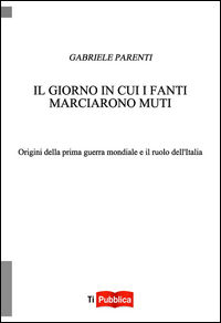 9788848818216 - Il giorno in cui i fanti marciarono muti