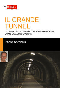 9788848821384 - Il grande tunnel. Uscire con le ossa rotte dalla pandemia come da altre guerre