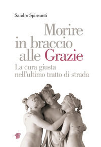 9788849006018 - Morire in braccio alle Grazie. La cura giusta nell'ultimo tratto di strada
