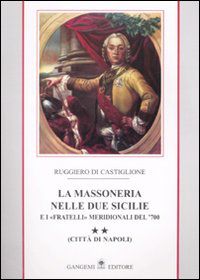 9788849213799 - La massoneria nelle due Sicilie e i «fratelli» meridionali del '700.. Vol. 2: Città di Napoli