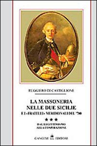 9788849217568 - La massoneria nelle due Sicilie e i «fratelli» meridionali del '700. Vol. 3: Dal legittimismo alla cospirazione