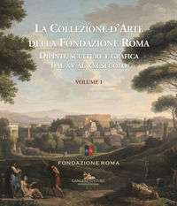 9788849227567 - La collezione d'arte della Fondazione Roma. Dipinti, sculture e grafica dal XV al XXI secolo. Ediz. a colori. Vol. 1