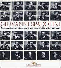 9788849231564 - Giovanni Spadolini. Giornalista, storico e uomo delle istituzioni. Catalogo della mostra (Roma, 6 novembre-15 dicembre 2