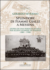 9788849232363 - Splendore di fiamme gialle a Messina. Storia di una perduta scuola per allievi guardie di finanza (1881-1908)