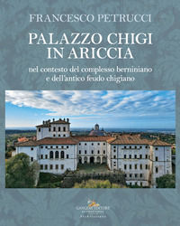 9788849245776 - Palazzo Chigi in Ariccia nel contesto del complesso berniniano e dell'antico feudo chigiano
