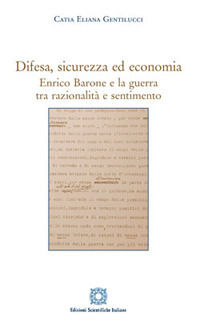 9788849532173 - Difesa, sicurezza ed economia. Enrico Barone e la guerra tra razionalità e sentimento
