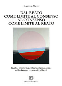 9788849557114 - Dal reato come limite al consenso, al consenso come limite al reato. Ruolo e prospettive dell'autodeterminazione nella d