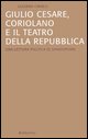 9788849814866 - Giulio Cesare, Coriolano e il teatro della Repubblica. Una lettura politica di Shakespeare