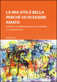 9788849846485 - La mia vita è bella perché so di essere amato. Contributi di umanizzazione nell'ASP di Crotone