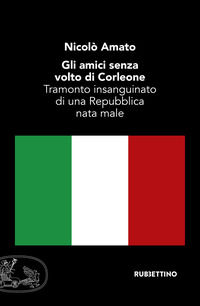 9788849851625 - Gli amici senza volto di Corleone. Tramonto insanguinato di una Repubblica nata male