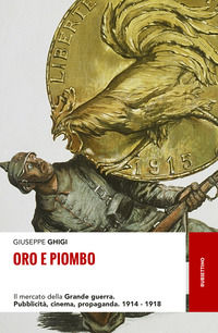 9788849851816 - Oro e piombo. Il mercato della grande guerra. Pubblicità, cinema, propaganda. 1914-1918