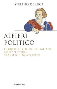 9788849852202 - Alfieri politico. Le culture politiche italiane allo specchio tra Otto e Novecento