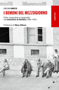 9788849854374 - I demoni del Mezzogiorno. Follia, pregiudizio e marginalità nel manicomio di Girifalco (1881-1921)