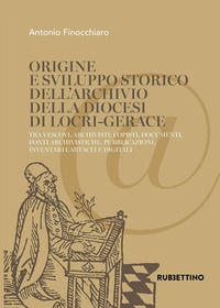 9788849858174 - Origine e sviluppo storico dell'Archivio della diocesi di Locri-Gerace. Tra vescovi, archivisti, copisti, documenti, fon