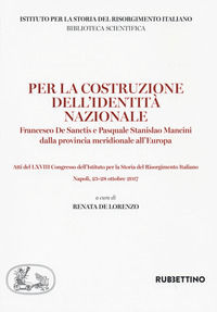 9788849858761 - Per la costruzione dell'identità nazionale. Francesco De Sanctis e Pasquale Stanislao Mancini dalla provincia meridional