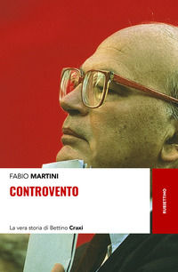 9788849860832 - Controvento. La vera storia di Bettino Craxi