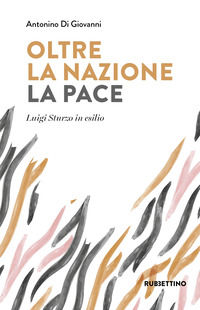 9788849866728 - Oltre la nazione. La pace. Luigi Sturzo in esilio