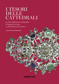 9788849868630 - I tesori delle cattedrali. Le arti nell'antica metropolia di Santa Severina e nella diocesi di Crotone. Ediz. a colori
