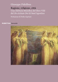 9788849874372 - Ragione, religione, città. Una rilettura filosofica del libro VIII del «De civitate Dei» di Sant'Agostino