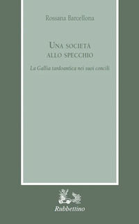 9788849874563 - Una società allo specchio. La Gallia tardoantica nei suoi Concili