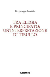 9788849886610 - Tra elegia e principato: un'interpretazione di Tibullo