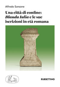 9788849889079 - Una città di confine: «Blanda Iulia» e le sue iscrizioni in età romana