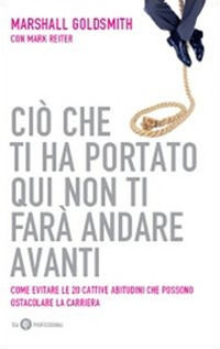 9788850216383 - Ciò che ti ha portato qui non ti farà andare avanti. Come evitare le 20 cattive abitudini che possono ostacolare la carr