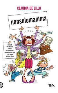 9788850217236 - Nonsolomamma. Diario di una mamma elastica con due hobbit, un marito part-time e un lavoro a tempo pieno