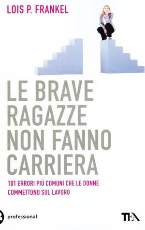 9788850219926 - Le brave ragazze non fanno carriera. 101 errori più comuni che le donne commettono sul lavoro