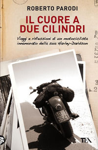 9788850228485 - Il cuore a due cilindri. Viaggi e riflessioni di un motociclista innamorato della sua Harley-Davidson