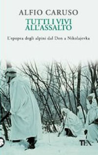 9788850228546 - Tutti i vivi all'assalto. L'epopea degli alpini dal Don a Nikolajevka