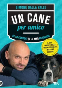 9788850228836 - Un cane per amico. Se lo conosci (e lo ami) lo educhi