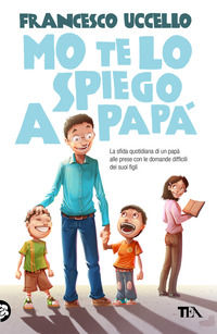 9788850230228 - Mo' te lo spiego a papà. La sfida quotidiana di un papà alle prese con le domande difficili dei suoi figli