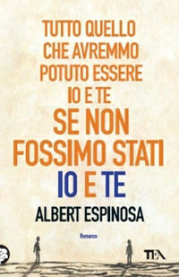 9788850231171 - Tutto quello che avremmo potuto essere io e te se non fossimo stati io e te
