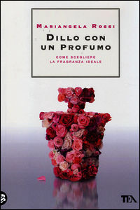 9788850237692 - Dillo con un profumo. Come scegliere la fragranza ideale