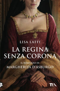 9788850261611 - La regina senza corona. Il romanzo di Margherita d'Asburgo