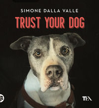 9788850262311 - Trust your dog. Come costruire una relazione consapevole ed equilibrata con il proprio cane