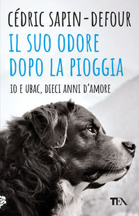 9788850272600 - Il suo odore dopo la pioggia. Io e Ubac, dieci anni d'amore