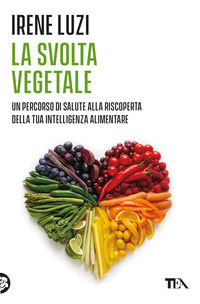 9788850273515 - La svolta vegetale. Un percorso di salute alla riscoperta della tua intelligenza alimentare