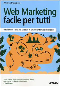 9788850333820 - Web marketing facile per tutti. Trasformare l'idea nel cassetto in un progetto web di successo