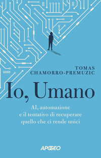 9788850336753 - Io, umano. AI, automazione e il tentativo di recuperare quello che ci rende unici