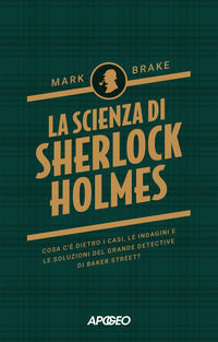 9788850337507 - La scienza di Sherlock Holmes. Cosa c'è dietro i casi, le indagini e le soluzioni del grande detective di Baker Street?