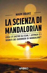 9788850337514 - La scienza di Mandalorian. Cosa c'è dietro gli elmi, i jetpack e i segreti dei guerrieri di Mandalore?