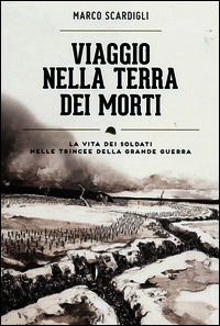 9788851123598 - Viaggio nella terra dei morti. La vita dei soldati nelle trincee della grande guerra
