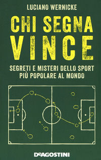 9788851161712 - Chi segna vince. Segreti e misteri dello sport più popolare al mondo