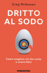 9788851179113 - Dritto al sodo. Come scegliere ciò che conta e vivere felici. Nuova ediz.