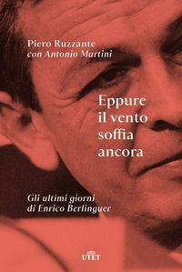 9788851179625 - Eppure il vento soffia ancora. Gli ultimi giorni di Enrico Berlinguer