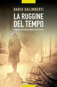 9788851195205 - La ruggine del tempo. Un'indagine del delegato di polizia Ezechiele Beretta