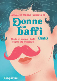 9788851199326 - Donne coi baffi (finti). Storie di eroine ribelli vestite da maschio